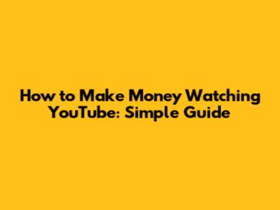 How to Make Money Watching YouTube: Simple Guide