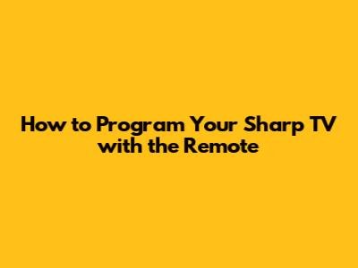 How to Program Your Sharp TV with the Remote