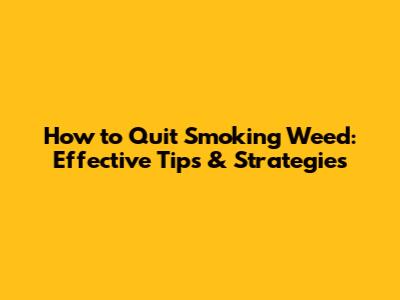 How to Quit Smoking Weed: Effective Tips & Strategies