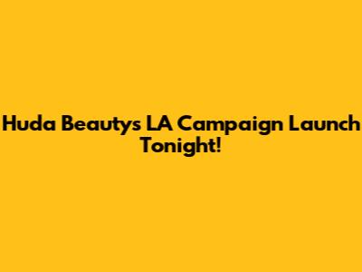 Huda Beauty's LA Campaign Launch Tonight!