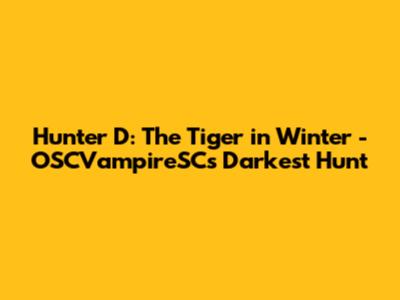 Hunter D: The Tiger in Winter - OSCVampireSC's Darkest Hunt