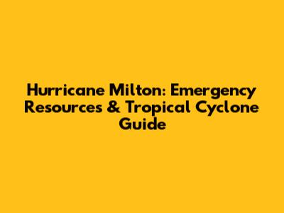 Hurricane Milton: Emergency Resources & Tropical Cyclone Guide