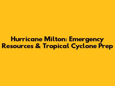 Hurricane Milton: Emergency Resources & Tropical Cyclone Prep