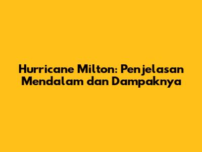 Hurricane Milton: Penjelasan Mendalam dan Dampaknya