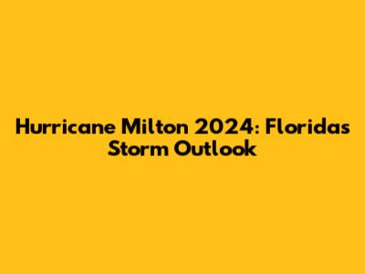 Hurricane Milton 2024: Florida's Storm Outlook