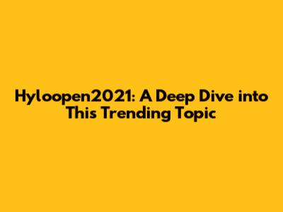 Hyloopen2021: A Deep Dive into This Trending Topic