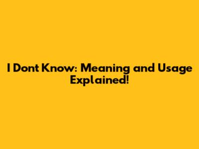 I Don't Know: Meaning and Usage Explained!