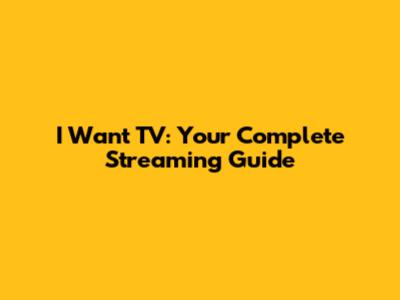 I Want TV: Your Complete Streaming Guide