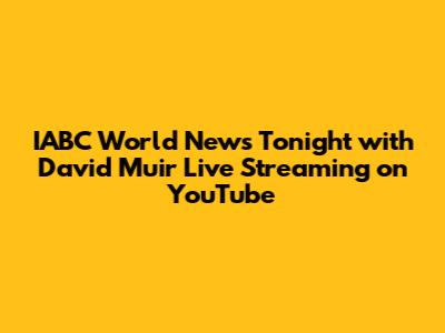 IABC World News Tonight with David Muir Live Streaming on YouTube