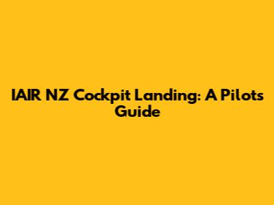 IAIR NZ Cockpit Landing: A Pilot's Guide
