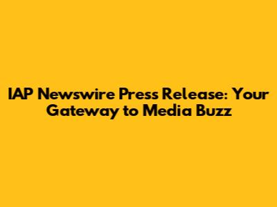 IAP Newswire Press Release: Your Gateway to Media Buzz