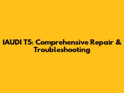 IAUDI T5: Comprehensive Repair & Troubleshooting