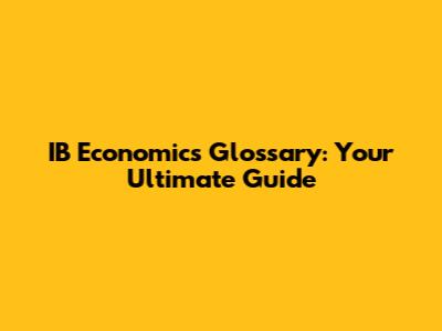 IB Economics Glossary: Your Ultimate Guide
