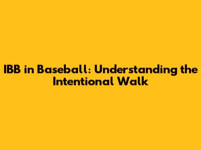 IBB in Baseball: Understanding the Intentional Walk