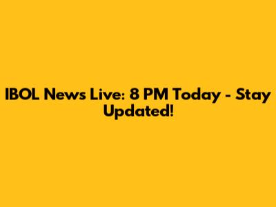 IBOL News Live: 8 PM Today - Stay Updated!