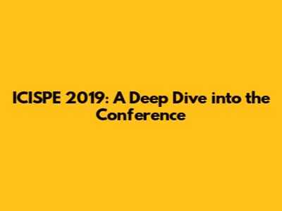 ICISPE 2019: A Deep Dive into the Conference