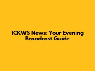 ICKWS News: Your Evening Broadcast Guide
