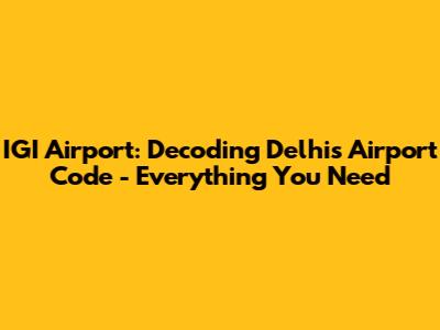 IGI Airport: Decoding Delhi's Airport Code - Everything You Need