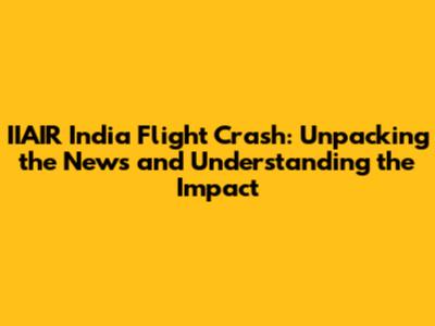 IIAIR India Flight Crash: Unpacking the News and Understanding the Impact
