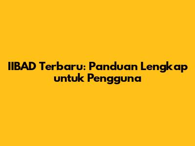 IIBAD Terbaru: Panduan Lengkap untuk Pengguna