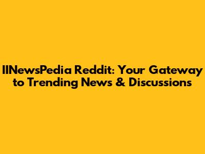 IINewsPedia Reddit: Your Gateway to Trending News & Discussions