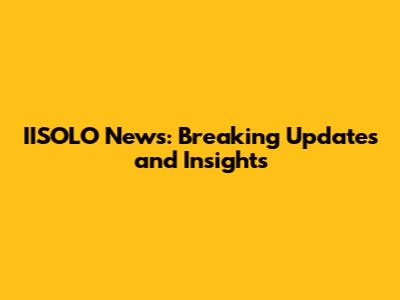 IISOLO News: Breaking Updates and Insights