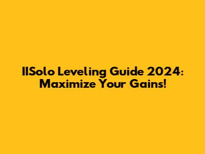 IISolo Leveling Guide 2024: Maximize Your Gains!