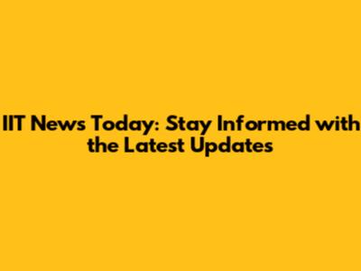 IIT News Today: Stay Informed with the Latest Updates