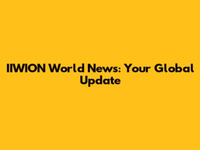 IIWION World News: Your Global Update