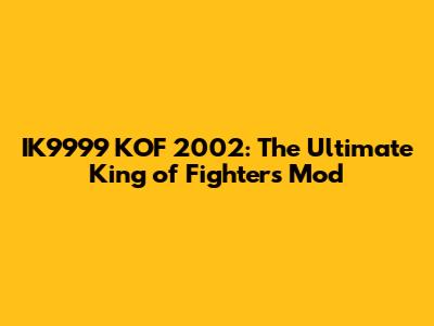 IK9999 KOF 2002: The Ultimate King of Fighters Mod