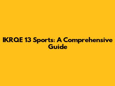 IKRQE 13 Sports: A Comprehensive Guide
