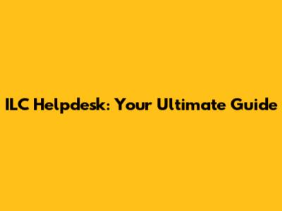 ILC Helpdesk: Your Ultimate Guide