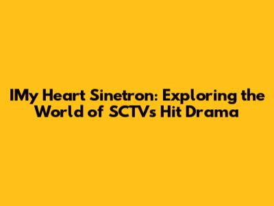 IMy Heart Sinetron: Exploring the World of SCTV's Hit Drama