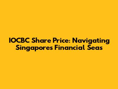 IOCBC Share Price: Navigating Singapore's Financial Seas