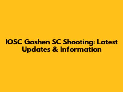 IOSC Goshen SC Shooting: Latest Updates & Information
