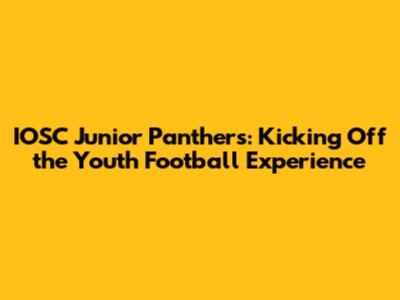 IOSC Junior Panthers: Kicking Off the Youth Football Experience