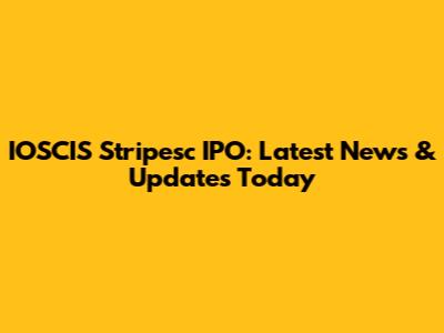 IOSCIS Stripesc IPO: Latest News & Updates Today
