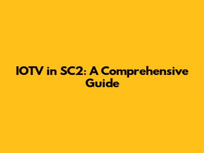 IOTV in SC2: A Comprehensive Guide