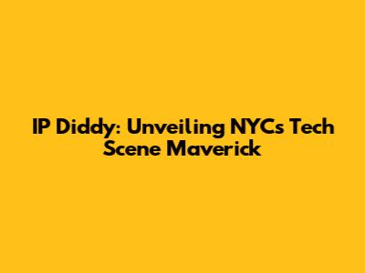 IP Diddy: Unveiling NYC's Tech Scene Maverick