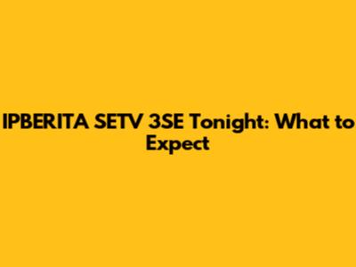 IPBERITA SETV 3SE Tonight: What to Expect