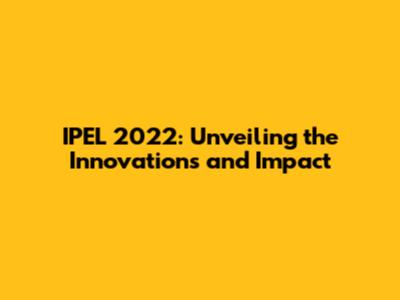 IPEL 2022: Unveiling the Innovations and Impact