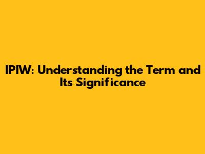 IPIW: Understanding the Term and Its Significance