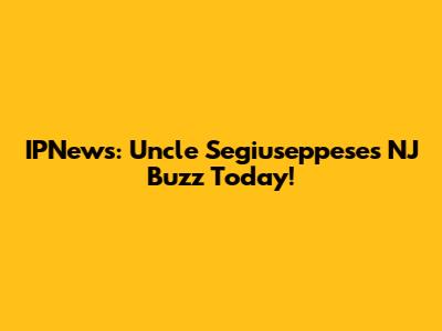 IPNews: Uncle Segiuseppese's NJ Buzz Today!