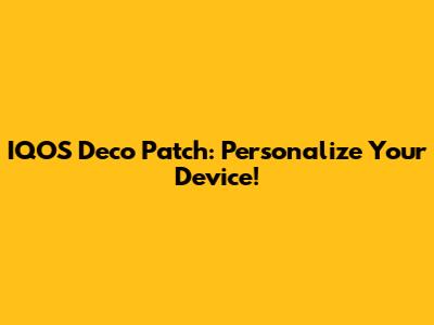 IQOS Deco Patch: Personalize Your Device!