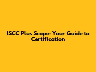 ISCC Plus Scope: Your Guide to Certification