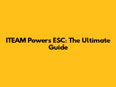 ITEAM Powers ESC: The Ultimate Guide