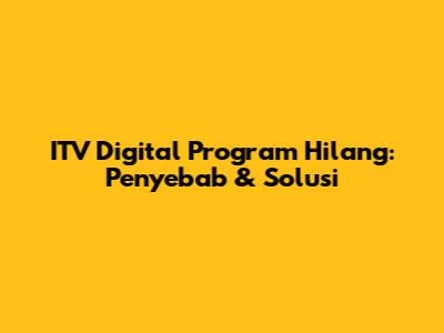 ITV Digital Program Hilang: Penyebab & Solusi