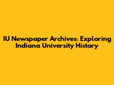 IU Newspaper Archives: Exploring Indiana University History