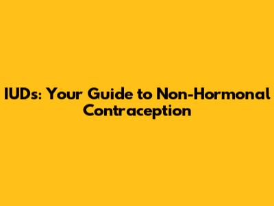 IUDs: Your Guide to Non-Hormonal Contraception