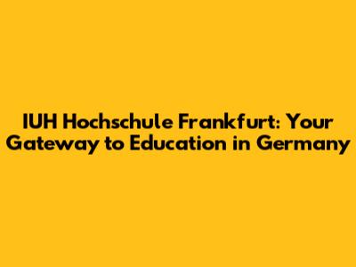 IUH Hochschule Frankfurt: Your Gateway to Education in Germany